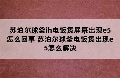 苏泊尔球釜ih电饭煲屏幕出现e5怎么回事 苏泊尔球釜电饭煲出现e5怎么解决